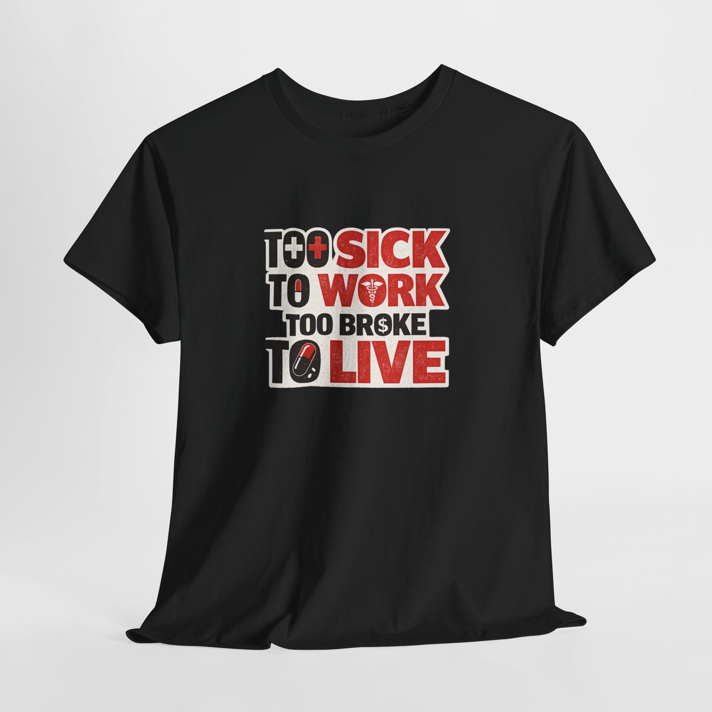 Too Sick to Work, Too Broke to Live T-Shirt — Funny Sarcastic Graphic Tee