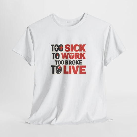 Too Sick to Work, Too Broke to Live T-Shirt — Funny Sarcastic Graphic Tee
