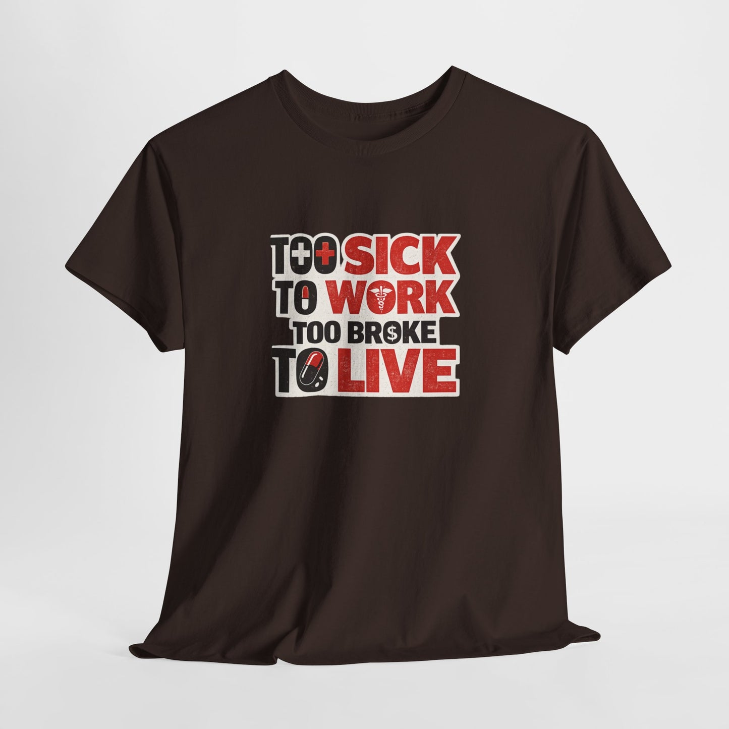 Too Sick to Work, Too Broke to Live T-Shirt — Funny Sarcastic Graphic Tee