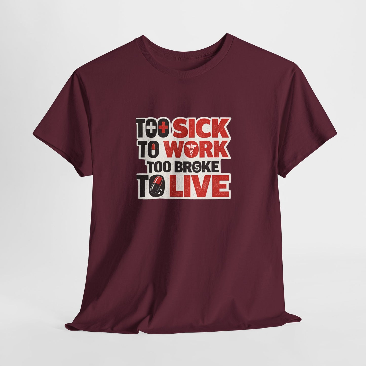 Too Sick to Work, Too Broke to Live T-Shirt — Funny Sarcastic Graphic Tee
