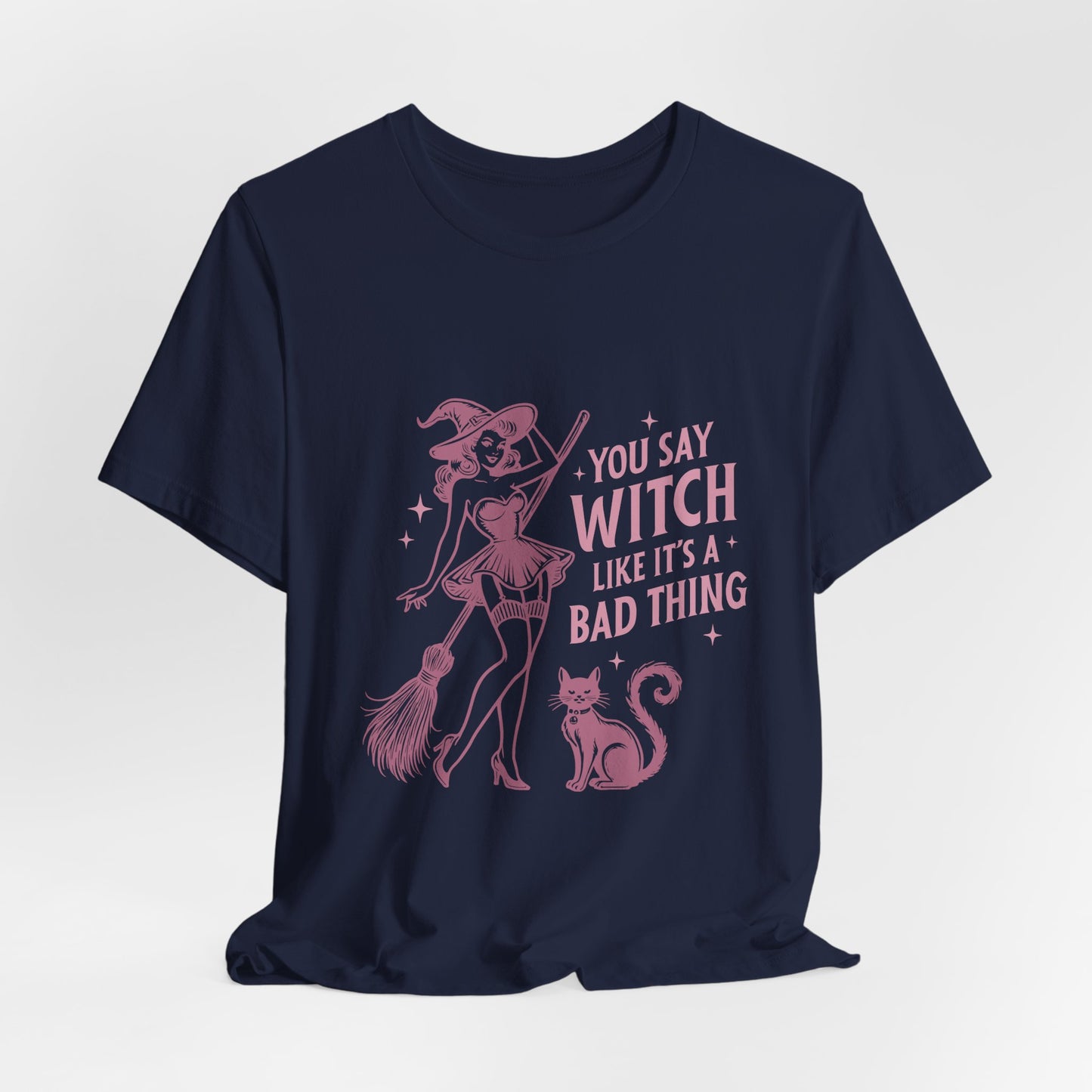 You Say Witch Like It's A Bad Thing Tee