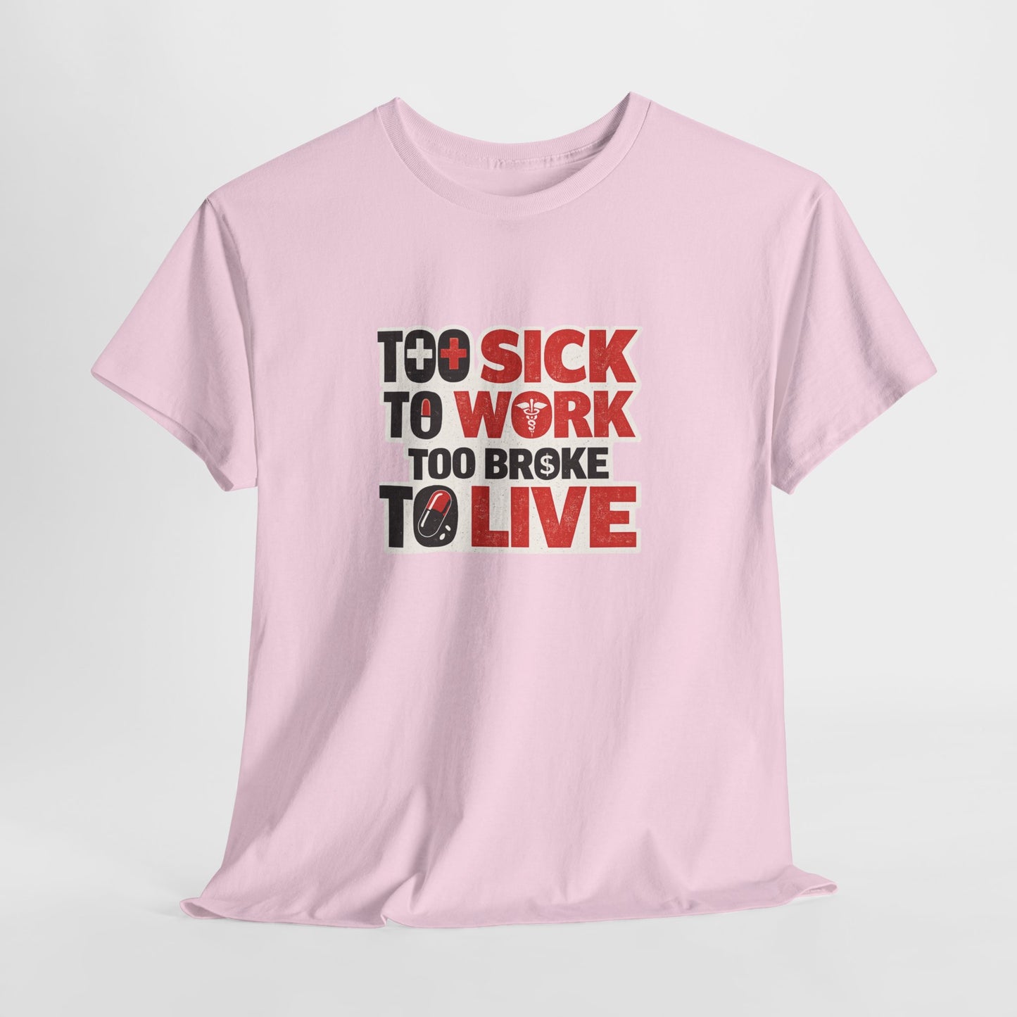 Too Sick to Work, Too Broke to Live T-Shirt — Funny Sarcastic Graphic Tee