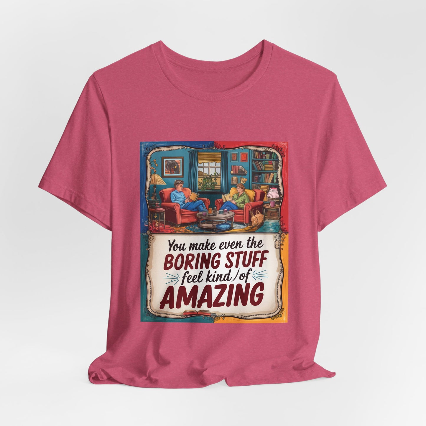 You Make Even The Boring Stuff Seem Kinda Amazing Tee
