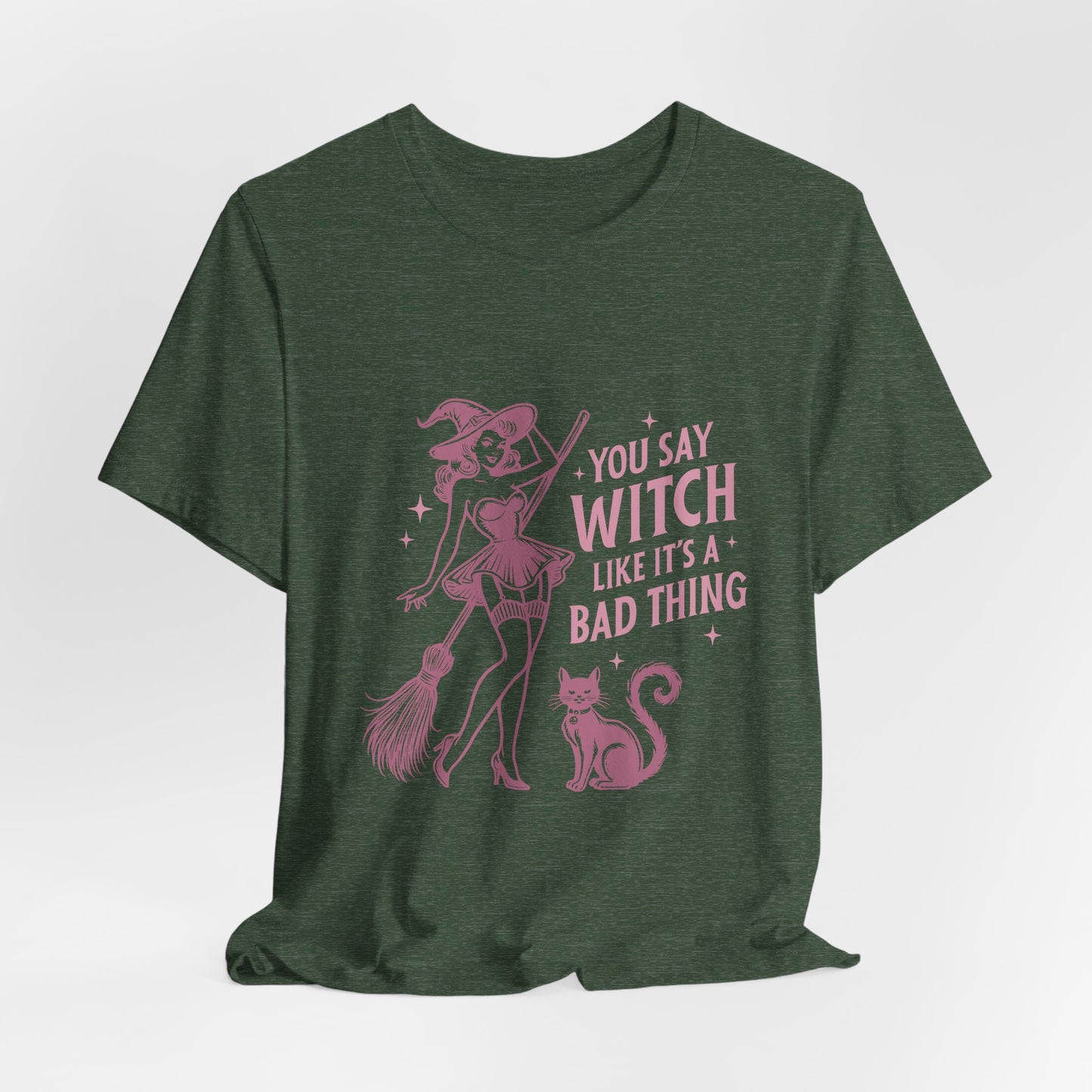 You Say Witch Like It's A Bad Thing Tee