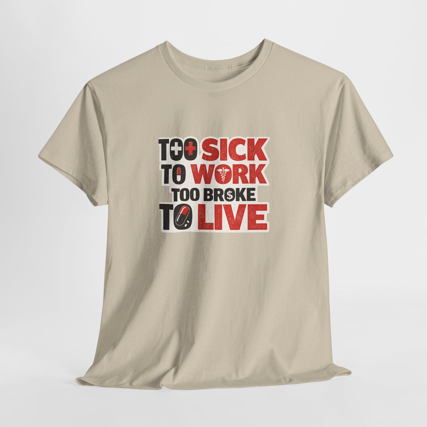 Too Sick to Work, Too Broke to Live T-Shirt — Funny Sarcastic Graphic Tee