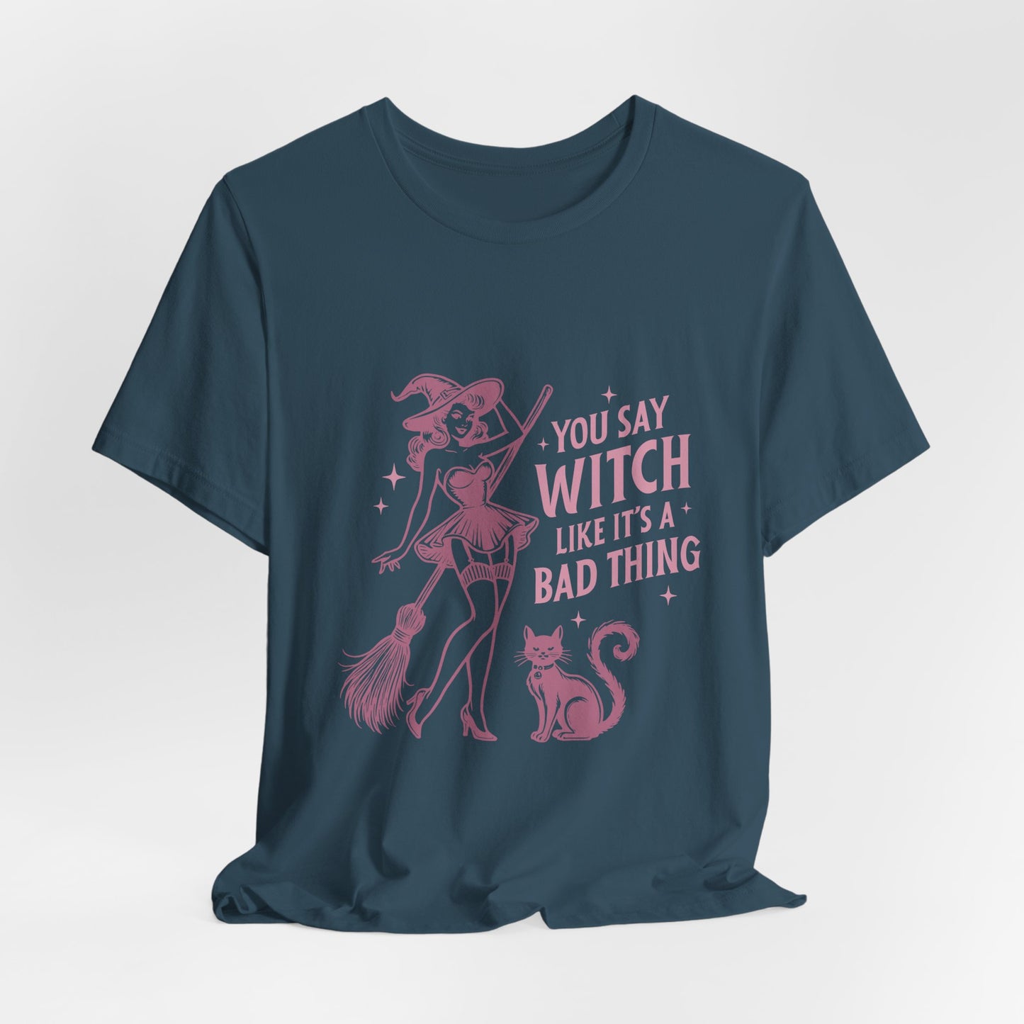 You Say Witch Like It's A Bad Thing Tee