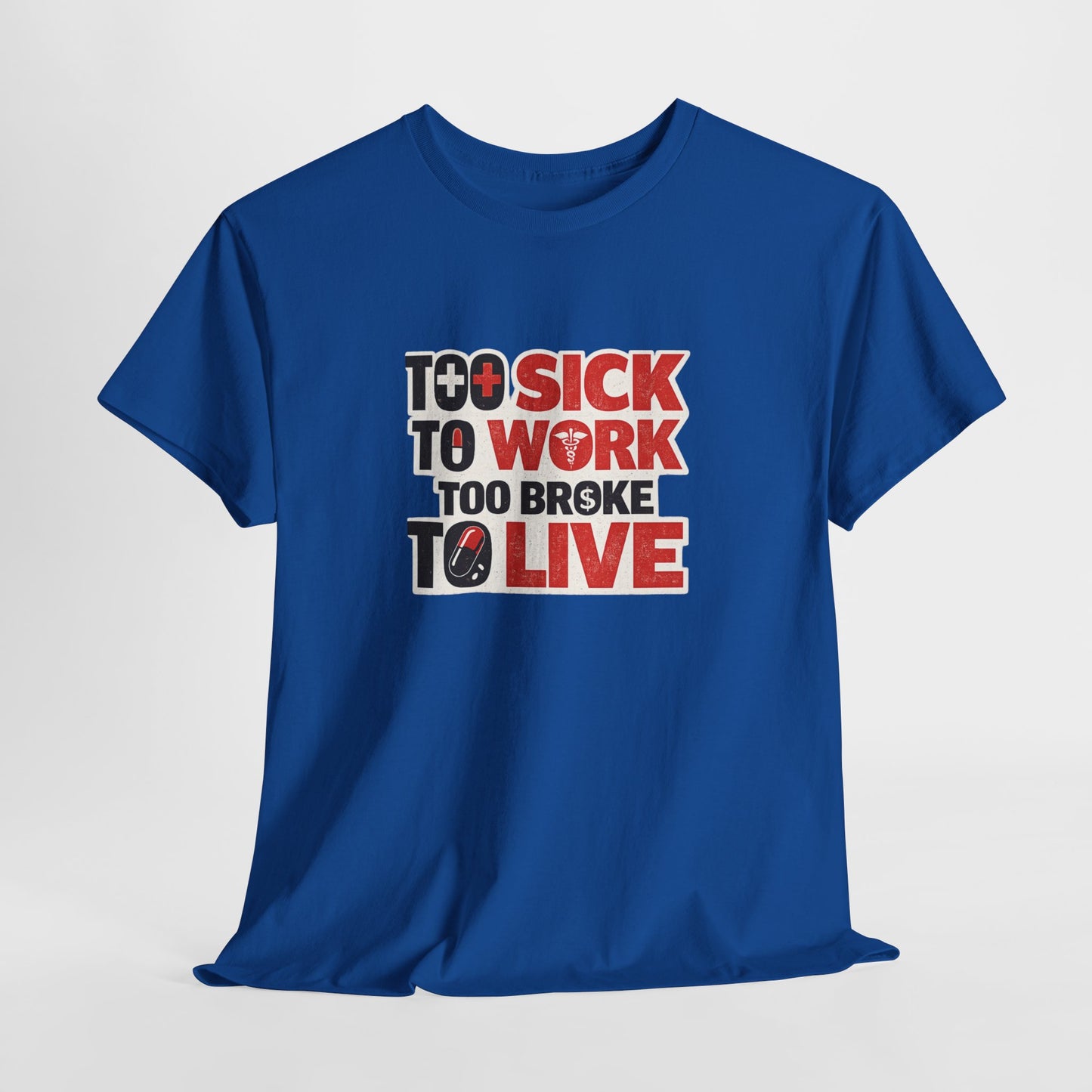 Too Sick to Work, Too Broke to Live T-Shirt — Funny Sarcastic Graphic Tee