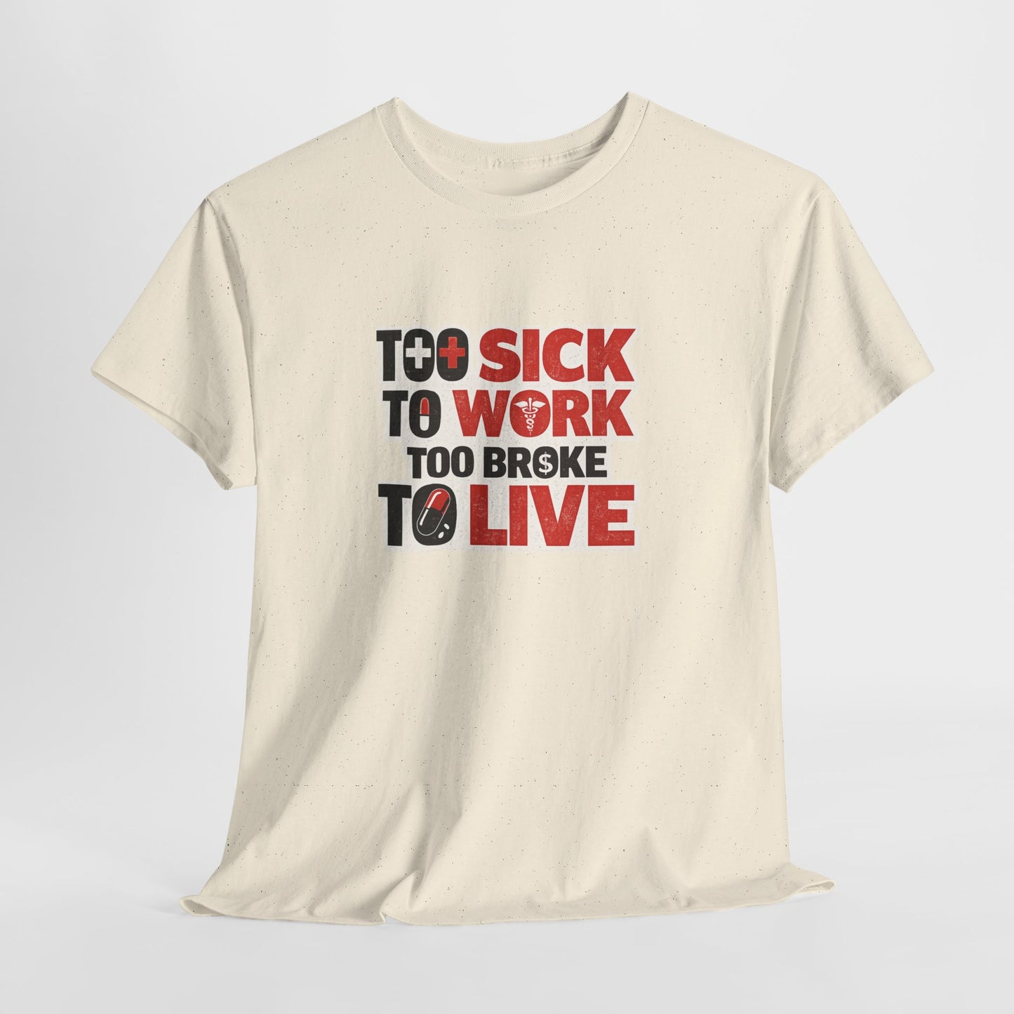 Too Sick to Work, Too Broke to Live T-Shirt — Funny Sarcastic Graphic Tee