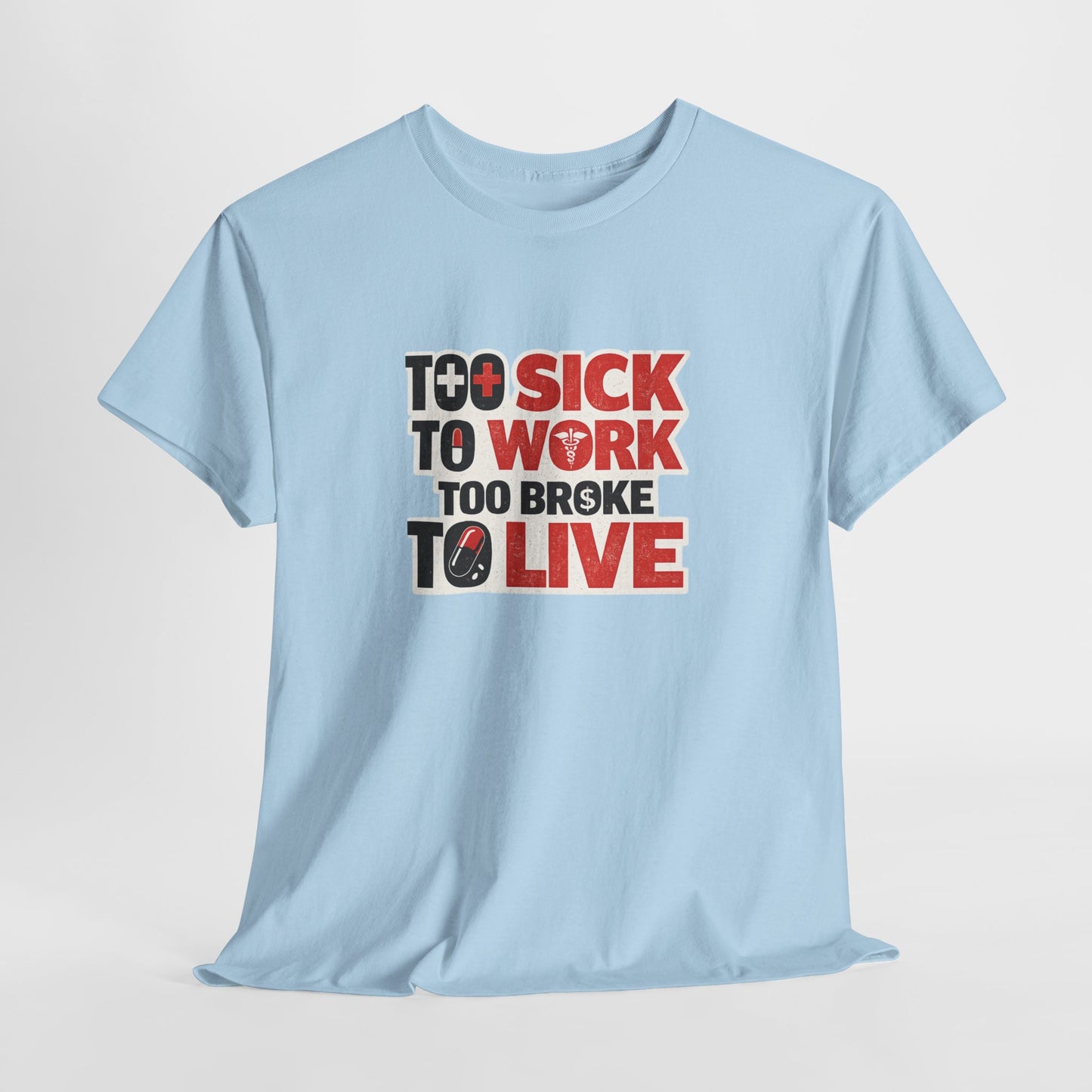Too Sick to Work, Too Broke to Live T-Shirt — Funny Sarcastic Graphic Tee