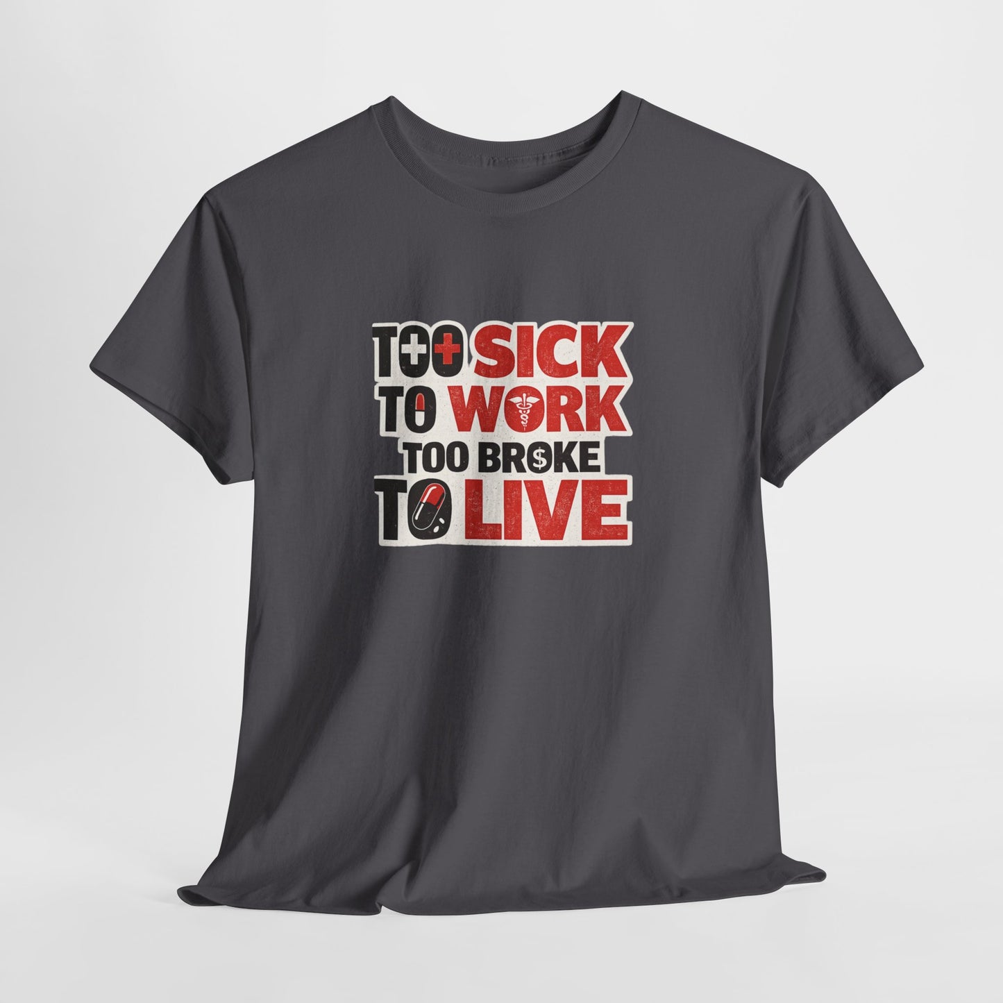 Too Sick to Work, Too Broke to Live T-Shirt — Funny Sarcastic Graphic Tee